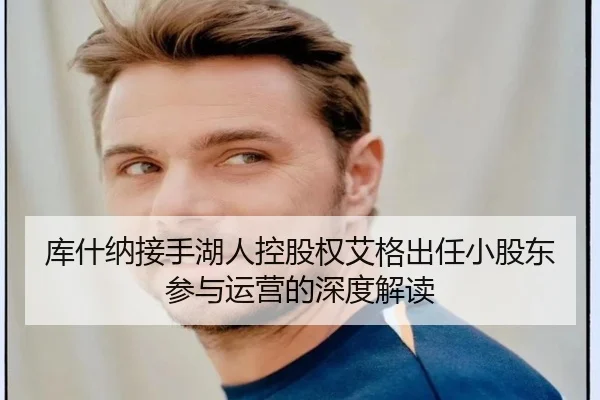 库什纳接手湖人控股权艾格出任小股东参与运营的深度解读 | Kaiyun